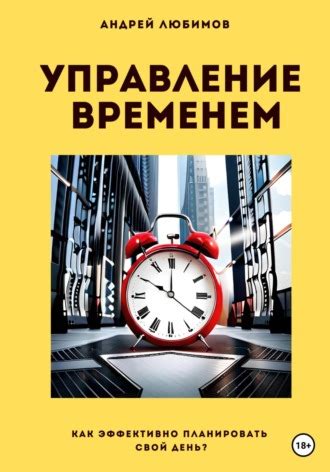 Управление временем и задачами: оптимизация рабочей деятельности для повышения результативности